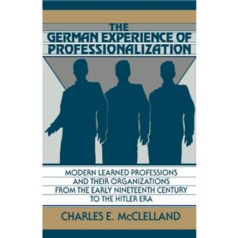 The German Experience of Professionalization - Modern Learned Professions and their Organizations from the Early Nineteenth Century to the Hitler Era - Hardback - 1991 - 1