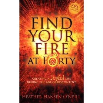 Find Your Fire at Forty : Creating a Joyful Life During the Age of Discontent - 1