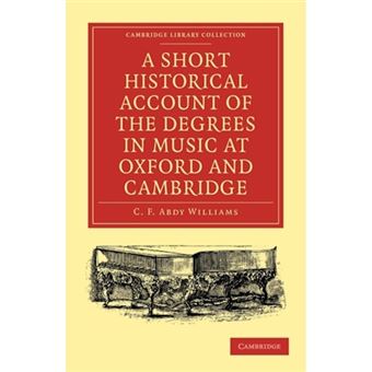 A Short Historical Account of the Degrees in Music at Oxford and Cambridge - With a Chronological List of Graduates in That Faculty from the Year 1463 - Paperback - 2009 - 1