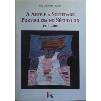 A arte e a sociedade portuguesa no século xx, 1910 a 2000. [4.ª edição] - 1