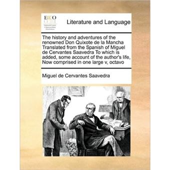 The History and Adventures of the Renowned Don Quixote de La Mancha Translated from the Spanish of Miguel de Cervantes Saavedra to Which Is Added, Some Account of the Author's Life, Now Comprised in One Large V, Octavo - Paperback / softback - 2010 - 1