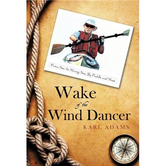 Wake of the Wind Dancer - From Sea to Shining Sea, by Paddle and Shoe - Hardback - 2009 - 1
