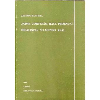 Jaime cortesão, raul proença: idealistas no mundo real. - 1