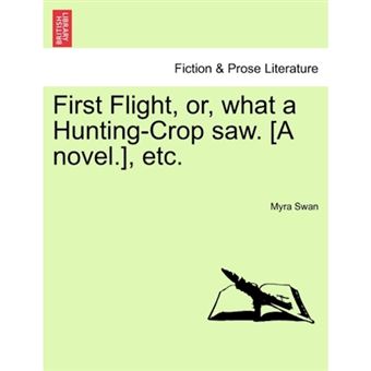 First Flight, Or, What a Hunting-Crop Saw. [A Novel.], Etc. - Paperback / softback - 2011 - 1