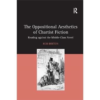 The Oppositional Aesthetics Of Chartist Fiction Reading Against The Middleclass Novel - 1