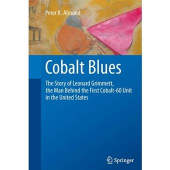 Cobalt Blues - The Story of Leonard Grimmett, the Man Behind the First Cobalt-60 Unit in the United States - Paperback - 2012 - 1