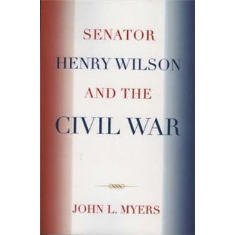 Senator Henry Wilson and the Civil War - 1