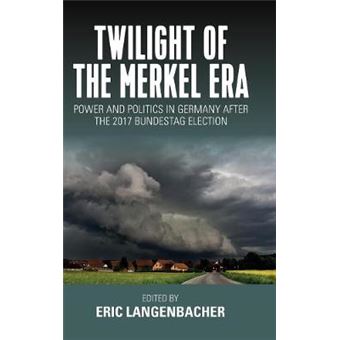 Twilight Of The Merkel Era Power And Politics In Germany After The 2017 Bundestag Election - 1