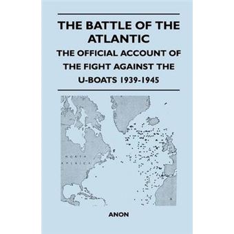 The Battle Of The Atlantic - The Official Account Of The Fight Against The U-Boats 1939-1945 - 1