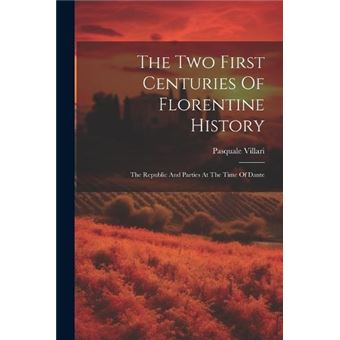 The Two First Centuries Of Florentine History The Republic And Parties At The Time Of Dante - 1
