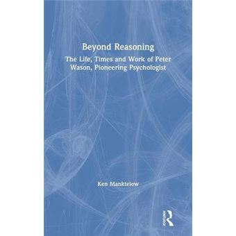 Beyond Reasoning The Life, Times And Work Of Peter Wason, Pioneering Psychologist - 1