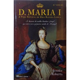 D. maria i: a vida notável de uma rainha louca. - 1