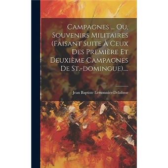 Campagnes ... Ou Souvenirs Militaires Faisant Suite  Ceux Des Premire Et Deuxime Campagnes De St.Domingue.... - 1
