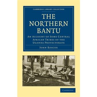 The Northern Bantu - An Account of Some Central African Tribes of the Uganda Protectorate - Paperback - 2010 - 1