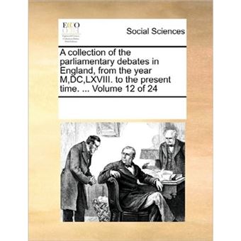 A Collection of the Parliamentary Debates in England, from the Year M, DC, LXVIII. to the Present Time. ... Volume 12 of 24 - Paperback / softback - 2010 - 1