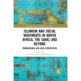 Islamism And Social Movements In North Africa, The Sahel And Beyond Transregional And Local Perspectives Routledge Studies In Mediterranean Politics - 1