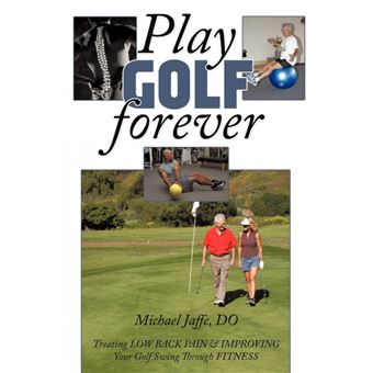 Play Golf Forever - Treating Low Back Pain & Improving Your Golf Swing Through Fitness - Paperback / softback - 2010 - 1