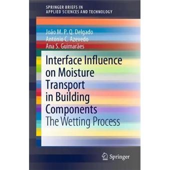 Interface Influence On Moisture Transport In Building Components The Wetting Process Springerbriefs In Applied Sciences And Technology - 1