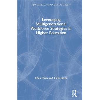 Leveraging Multigenerational Workforce Strategies In Higher Education New Critical Viewpoints On Soc - 1