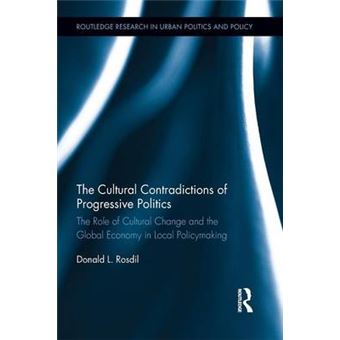 The Cultural Contradictions of Progressive Politics - The Role of Cultural Change and the Global Economy in Local Policymaking - Paperback - 2014 - 1