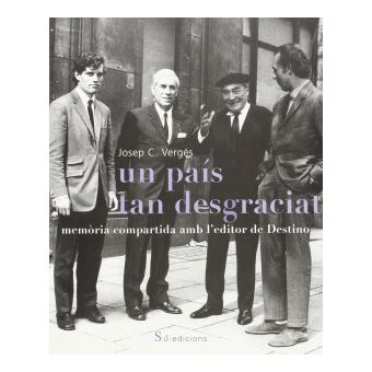 Un País Tan Desgraciat. Memòria Compartida Amb L'Editor De Destino - 1