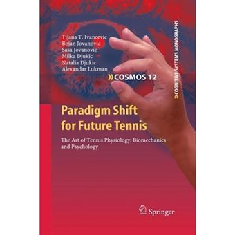Paradigm Shift for Future Tennis - The Art of Tennis Physiology, Biomechanics and Psychology - Paperback - 2014 - 1