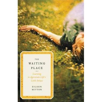 The Waiting Place Learning To Appreciate Life'S Little Delays - 1