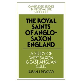 The Royal Saints Of Anglo-Saxon England, Cambridge Studies In Medieval Life And Thought: Fourth Series - 1