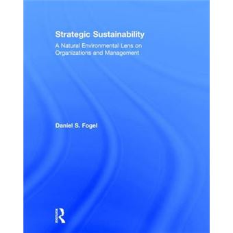Strategic Sustainability A Natural Environmental Lens On Organizations And Management - 1
