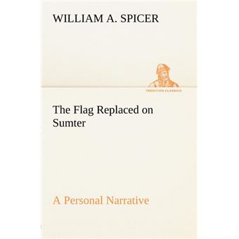 The Flag Replaced On Sumter APersonal Narrative - 1