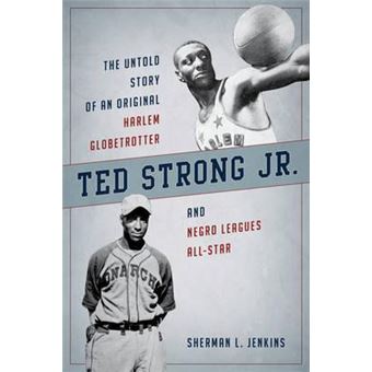 Ted Strong Jr. : The Untold Story of an Original Harlem Globetrotter and Negro Leagues All-Star - 1