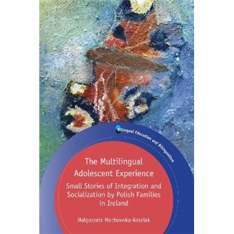 The Multilingual Adolescent Experience Small Stories Of Integration And Socialization By Polish Families In Ireland Bilingual Education  Bilingualism 122 - 1