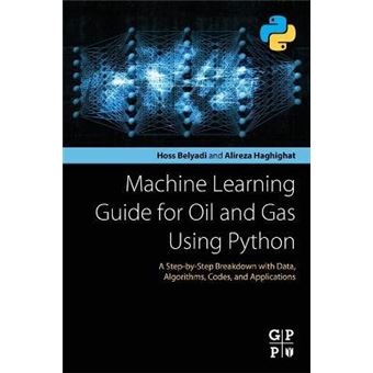Machine Learning Guide for Oil and Gas Using Python : A Step-by-Step Breakdown with Data, Algorithms, Codes, and Applications - 1