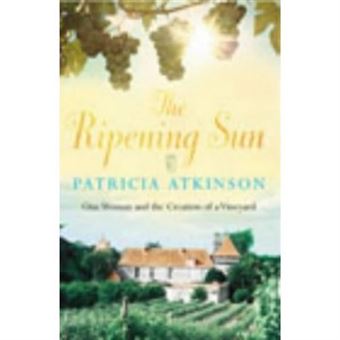 The Ripening Sun: One Woman and the Creation of a Vineyard - 1