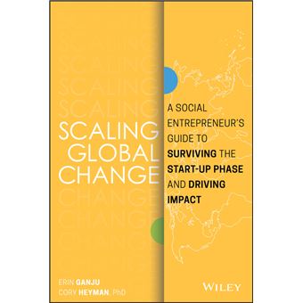 Scaling Global Change A Social Entrepreneurs Guide To Surviving The Startup Phase And Driving Impact - 1