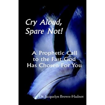 Cry Aloud, Spare Not! - A Prophetic Call to the Fast God Has Chosen for You - Paperback - 2006 - 1