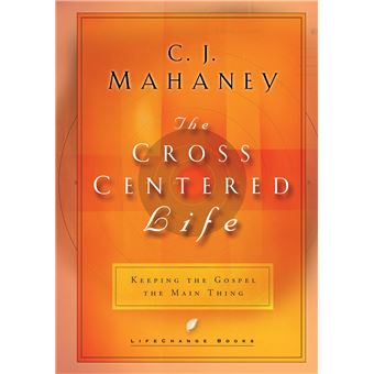 The Crosscentered Life Experience The Power Of The Gospel Lifechange Books - 1