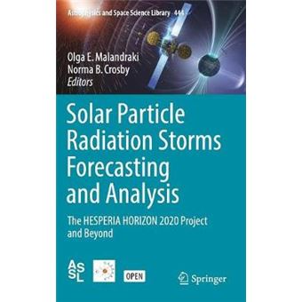 Solar Particle Radiation Storms Forecasting And Analysis The Hesperia Horizon 2020 Project And Beyond 444 Astrophysics And Space Science Library - 1