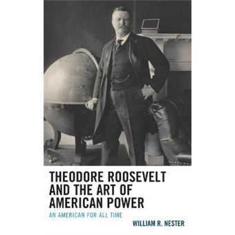 Theodore Roosevelt And The Art Of American Power - 1