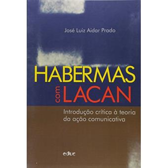Habermas com Lacan: Introdução Crítica à Teoria da Ação Comunicativa - 1