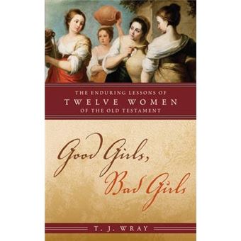 Good Girls, Bad Girls : The Enduring Lessons of Twelve Women of the Old Testament - 1