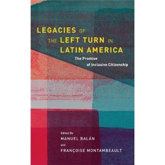 Legacies Of The Left Turn In Latin America The Promise Of Inclusive Citizenship Kellogg Institute Series On Democracy And Development - 1