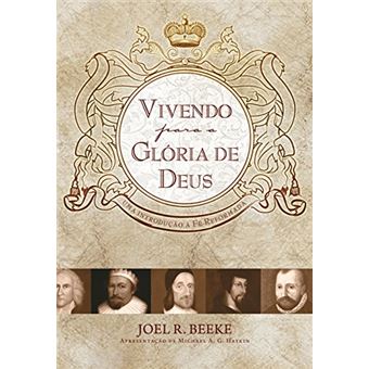 Vivendo para a Glória de Deus. Uma Introdução à Fé Reformada - 1