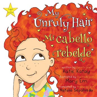 My Unruly Hair  Mi Cabello Rebelde   English And Spanish Bilingual Edition  Edicin Bilinge Inglsespaol - 1