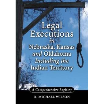 Legal Executions in Nebraska, Kansas and Oklahoma Including the Indian Territory - A Comprehensive History - Paperback - 2012 - 1