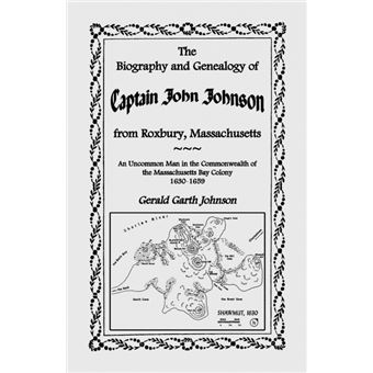 The Biography and Genealogy of Captain John Johnson from Roxbury, Massachusetts - An Uncommon Man in the Commonwealth of the Massachusetts Bay Colony, - Paperback / softback - 2009 - 1