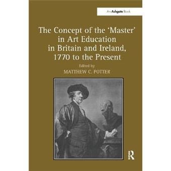 The Concept Of The 'Master' In Art Education In Britain And Ireland, 1770 To The Present - 1