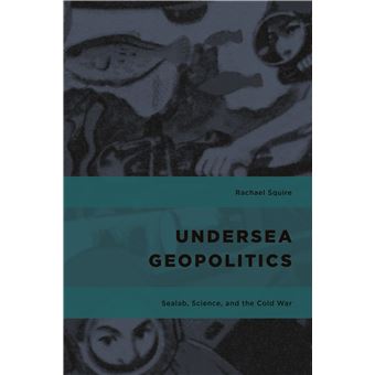 Undersea Geopolitics Sealab, Science, And The Cold War Geopolitical Bodies, Material Worlds - 1