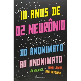 10 Anos de 02 Neurônios. Do Anonimato ao Anonimato - 1