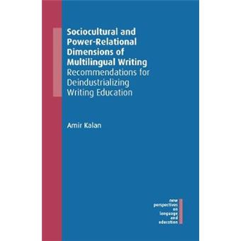 Sociocultural And Powerrelational Dimensions Of Multilingual Writing Recommendations For Deindustrializing Writing Education New Perspectives On Language And Education - 1